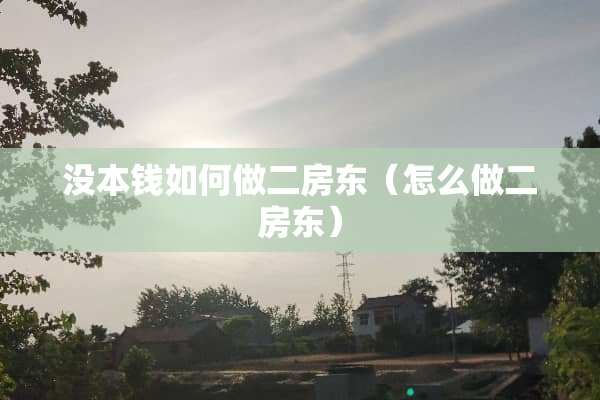 没本钱如何做二房东（怎么做二房东）