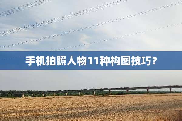 手机拍照人物11种构图技巧？
