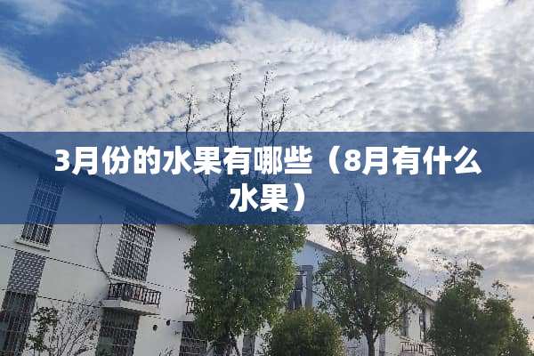 3月份的水果有哪些（8月有什么水果）