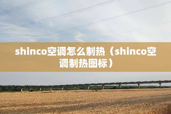 shinco空调怎么制热（shinco空调制热图标）
