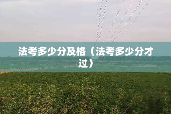 法考多少分及格（法考多少分才过）