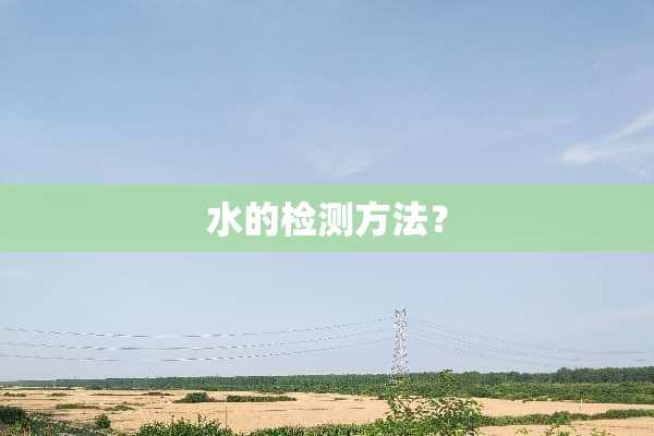 水的检测方法？