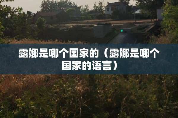 露娜是哪个国家的（露娜是哪个国家的语言）