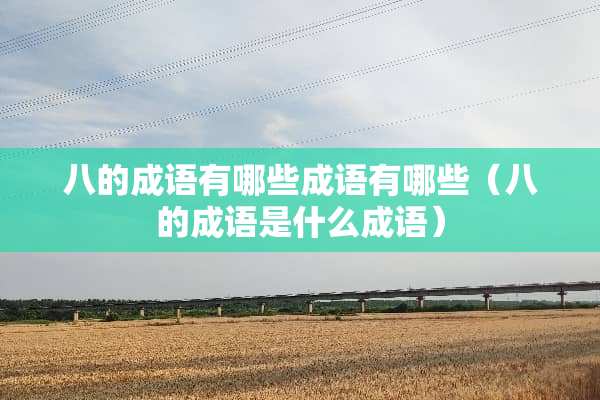 八的成语有哪些成语有哪些（八的成语是什么成语）