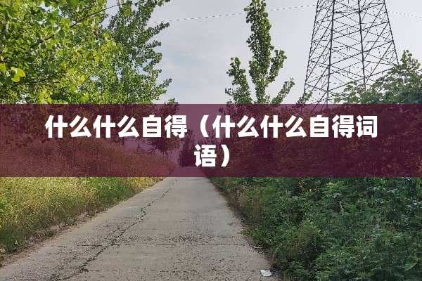什么什么自得（什么什么自得词语）