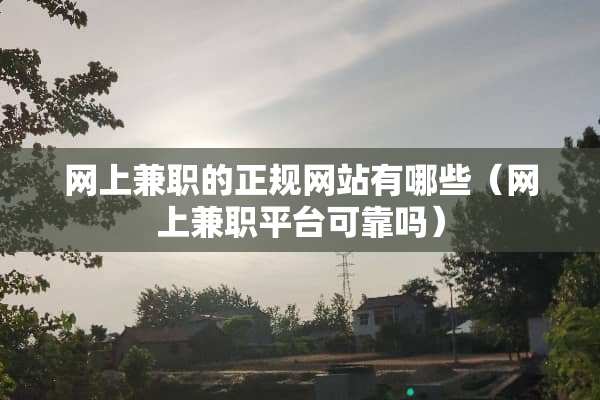 网上兼职的正规网站有哪些（网上兼职平台可靠吗）