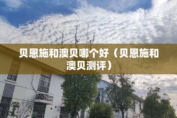 贝恩施和澳贝哪个好（贝恩施和澳贝测评）