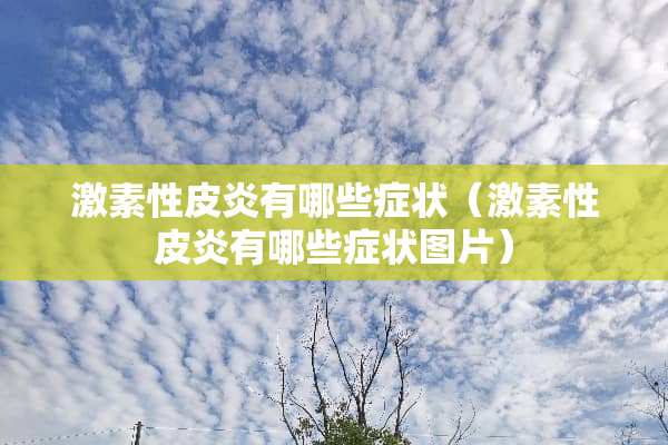 激素性皮炎有哪些症状（激素性皮炎有哪些症状图片）