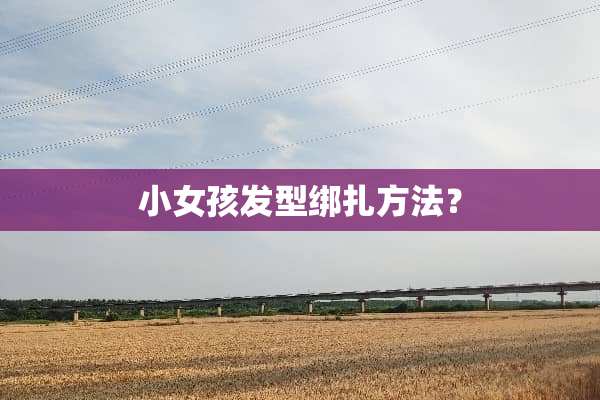 小女孩发型绑扎方法？