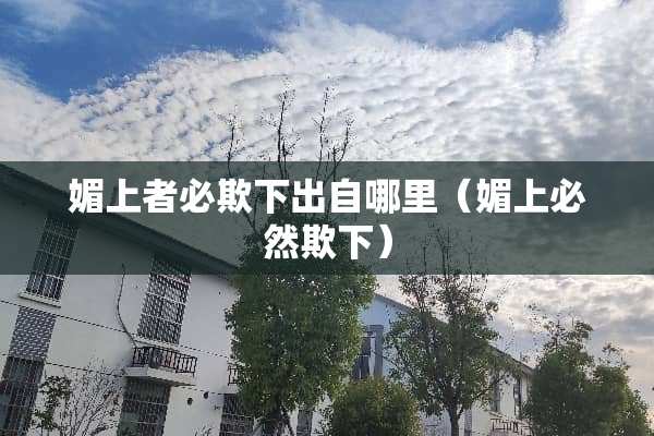 媚上者必欺下出自哪里（媚上必然欺下）