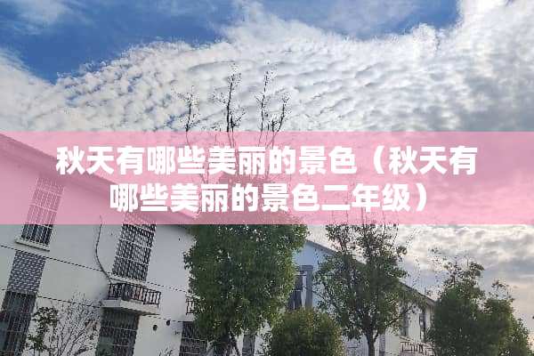 秋天有哪些美丽的景色（秋天有哪些美丽的景色二年级）