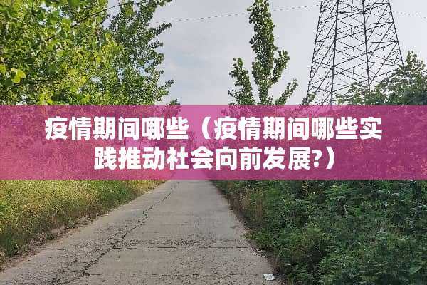 疫情期间哪些（疫情期间哪些实践推动社会向前发展?）