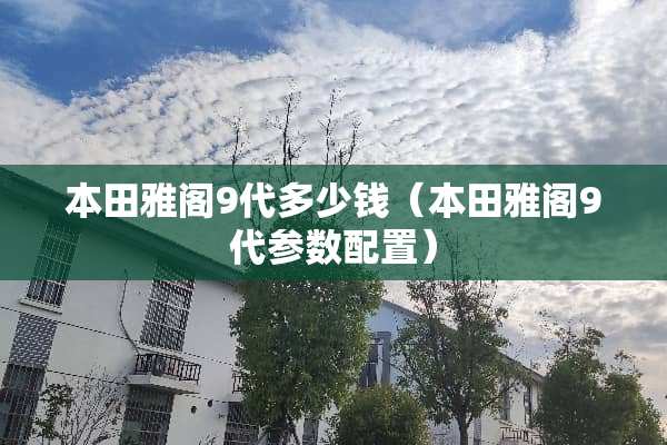 本田雅阁9代多少钱（本田雅阁9代参数配置）