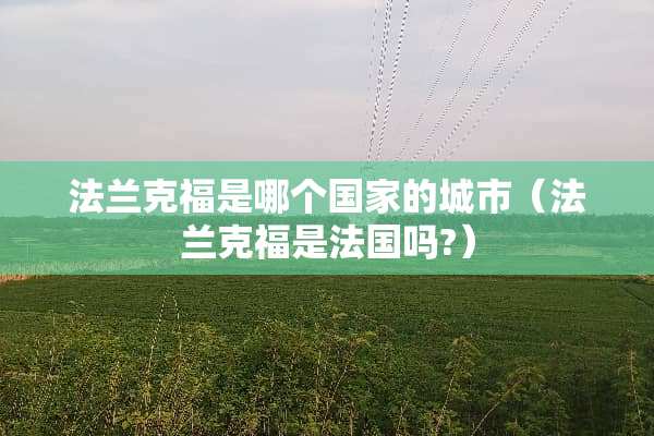 法兰克福是哪个国家的城市（法兰克福是法国吗?）