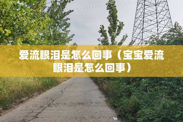 爱流眼泪是怎么回事（宝宝爱流眼泪是怎么回事）