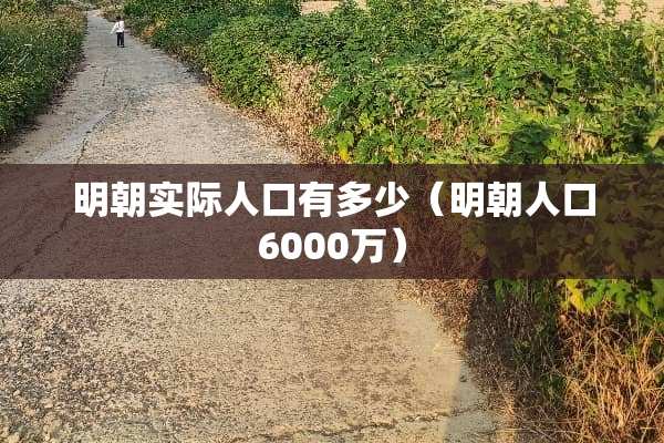 明朝实际人口有多少（明朝人口6000万）