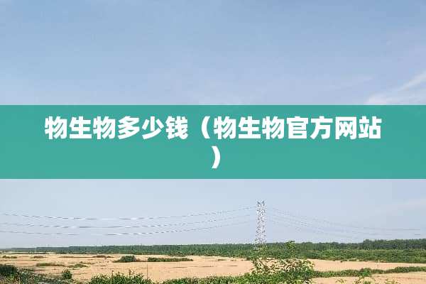 物生物多少钱（物生物官方网站）