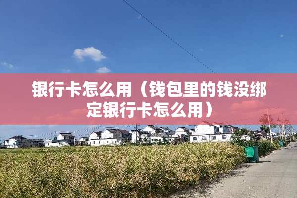 ***怎么用（钱包里的钱没绑定***怎么用）
