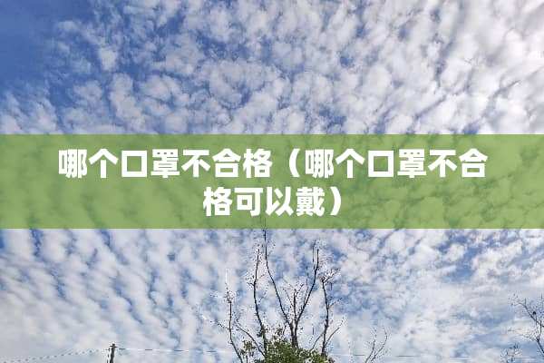 哪个口罩不合格（哪个口罩不合格可以戴）
