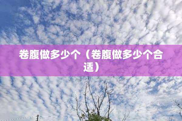 卷腹做多少个（卷腹做多少个合适）