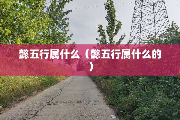 懿五行属什么（懿五行属什么的）