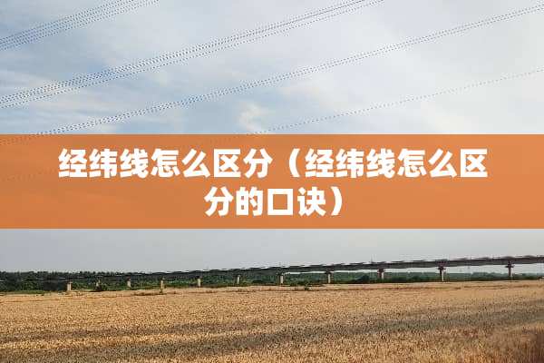 经纬线怎么区分（经纬线怎么区分的口诀）