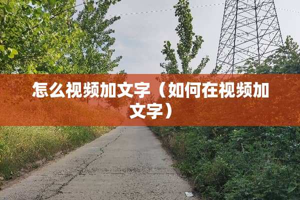 怎么视频加文字（如何在视频加文字）