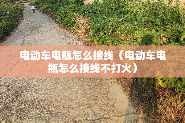 电动车电瓶怎么接线（电动车电瓶怎么接线不打火）