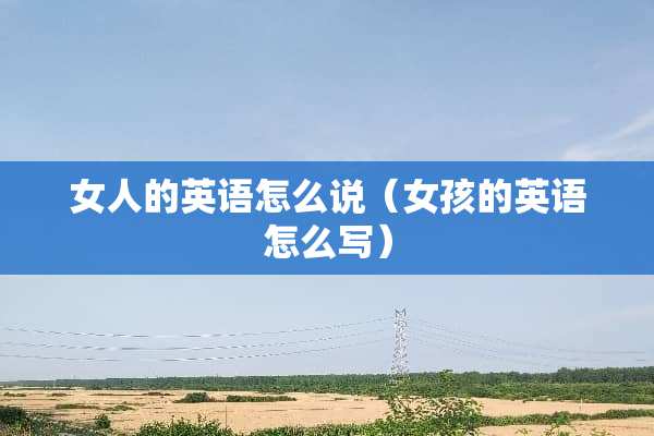 女人的英语怎么说（女孩的英语怎么写）