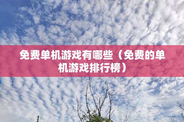 免费单机游戏有哪些（免费的单机游戏排行榜）