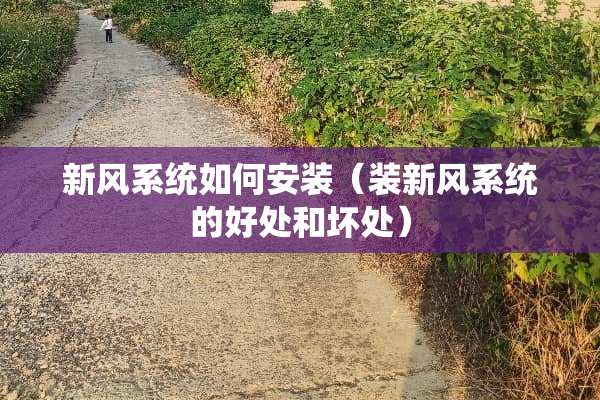 新风系统如何安装（装新风系统的好处和坏处）
