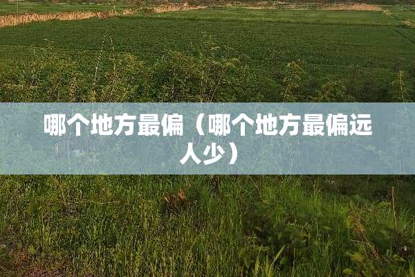 哪个地方最偏（哪个地方最偏远人少）
