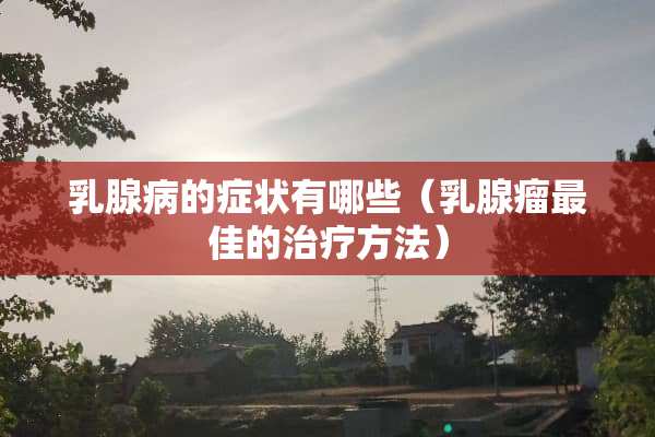 *腺病的症状有哪些（*腺瘤最佳的治疗方法）