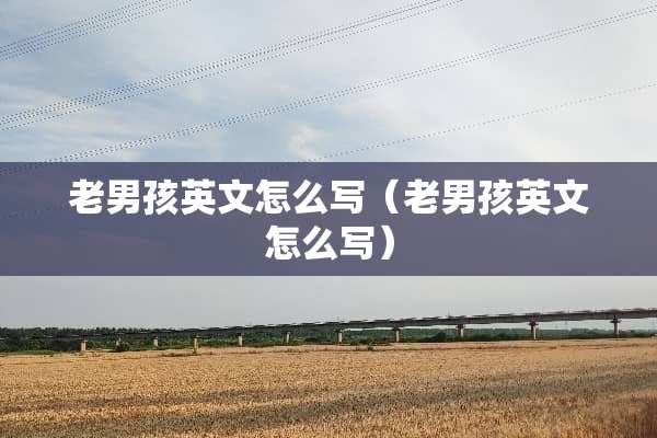 老男孩英文怎么写（老男孩英文怎么写）