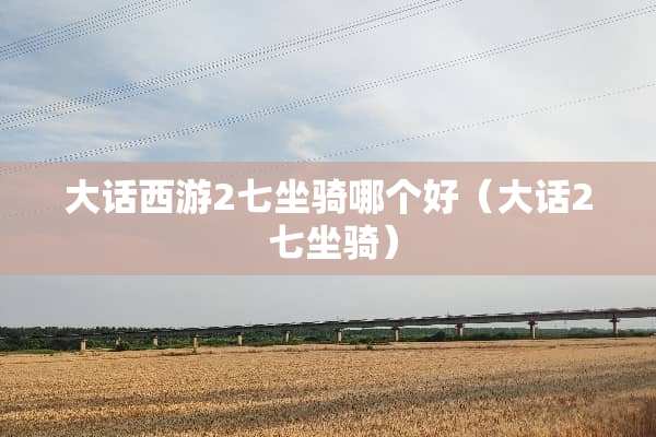 大话西游2七坐骑哪个好（大话2 七坐骑）