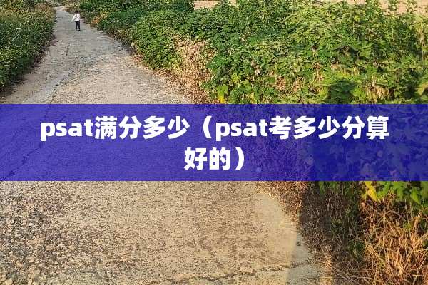 psat满分多少（psat考多少分算好的）