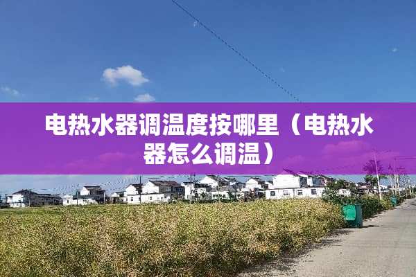 电热水器调温度按哪里（电热水器怎么调温）