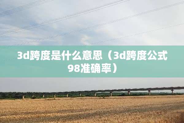 3d跨度是什么意思（3d跨度公式98准确率）