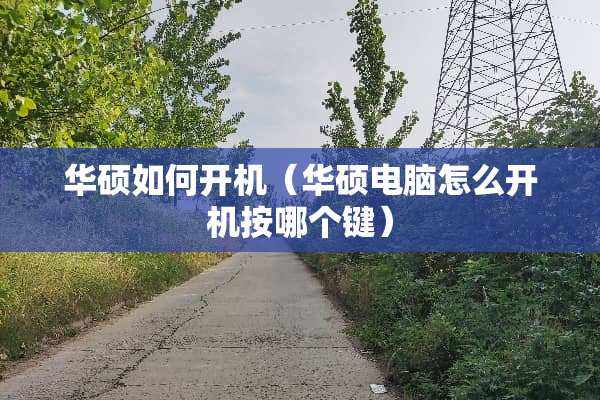 华硕如何开机（华硕电脑怎么开机按哪个键）