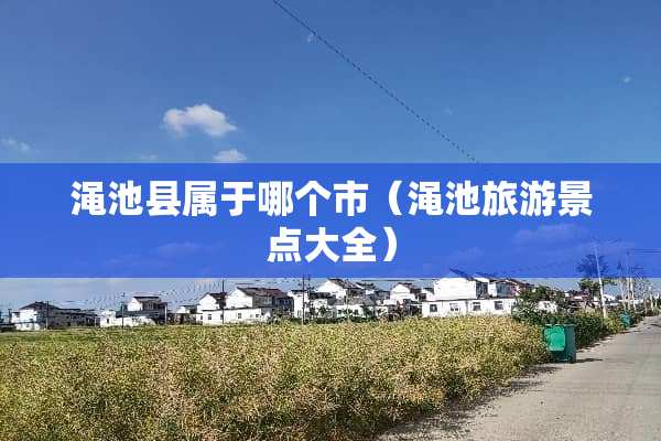 渑池县属于哪个市（渑池旅游景点大全）