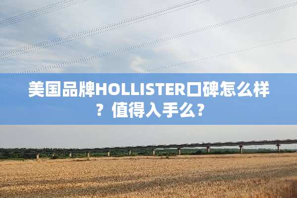美国品牌HOLLISTER口碑怎么样？值得入手么？