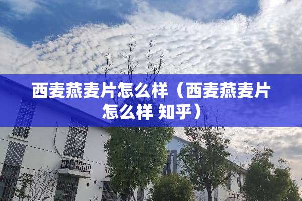 西麦燕麦片怎么样（西麦燕麦片怎么样 知乎）