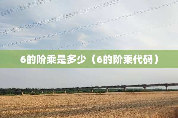 6的阶乘是多少（6的阶乘代码）
