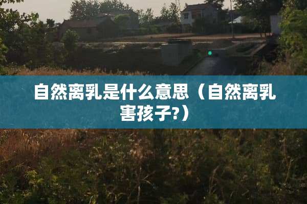 自然离*是什么意思（自然离*害孩子?）