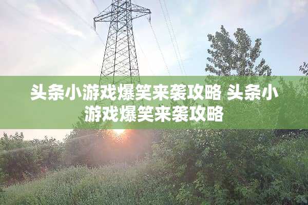 头条小游戏爆笑来袭攻略 头条小游戏爆笑来袭攻略