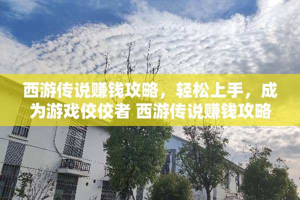 西游传说赚钱攻略，轻松上手，成为游戏佼佼者 西游传说赚钱攻略游戏
