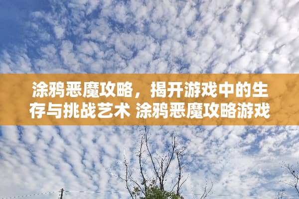涂鸦恶魔攻略，揭开游戏中的生存与挑战艺术 涂鸦恶魔攻略游戏