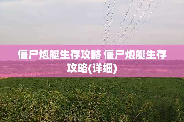 僵尸*艇生存攻略 僵尸*艇生存攻略(详细)