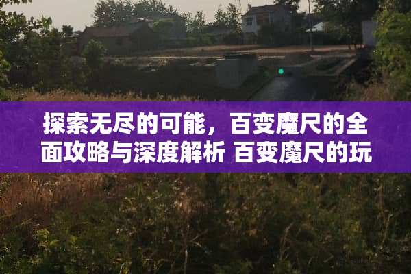 探索无尽的可能，百变魔尺的全面攻略与深度解析 百变魔尺的玩法