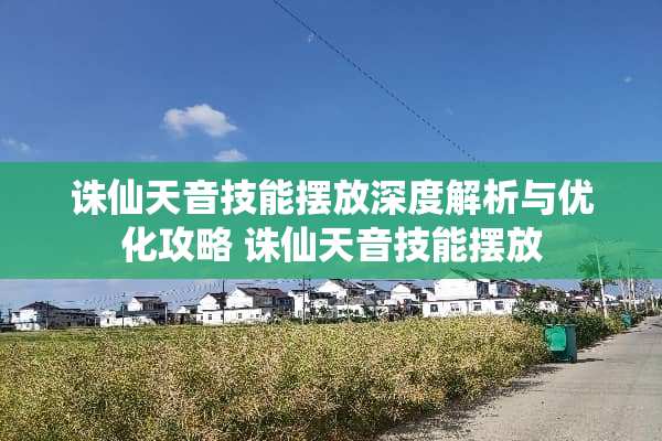 诛仙天音技能摆放深度解析与优化攻略 诛仙天音技能摆放